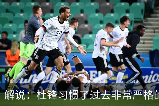 解说：杜锋习惯了过去非常严格的交流方式 今年外援限制本土球员